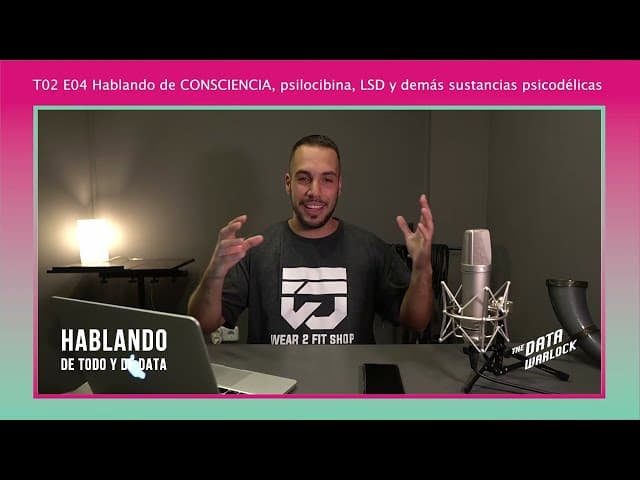 T02 E04 Hablando de CONSCIENCIA, psilocibina, LSD y demás sustancias psicodélicas
