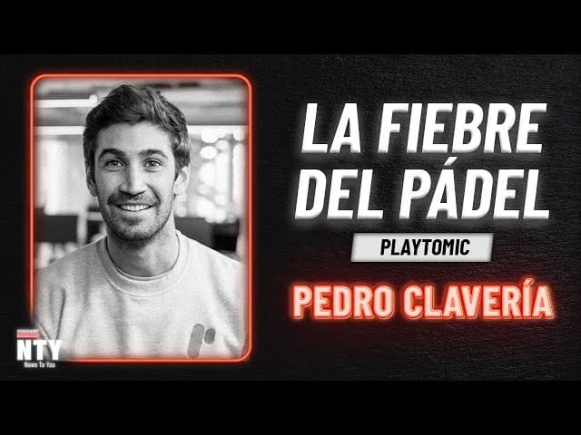 Playtomic: Los reyes del pádel con Pedro Clavería | NTYPodcast #20